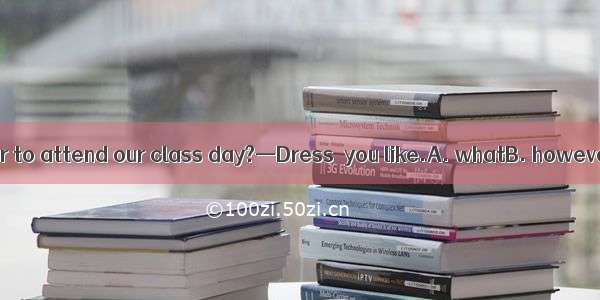 —What should I wear to attend our class day?—Dress  you like.A. whatB. howeverC. whateverD