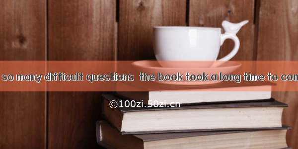 It was  it raised so many difficult questions  the book took a long time to come out.A. th