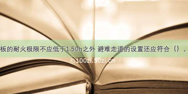 除了走道楼板的耐火极限不应低于1.50h之外 避难走道的设置还应符合（）。A.走道直通