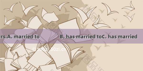 He  Alice for ten years.A. married to　　　　B. has married toC. has married　　　D. has been mar