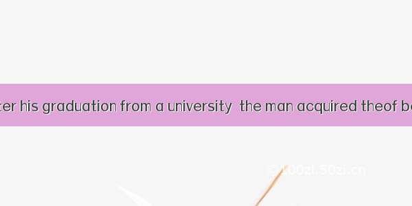 A few years after his graduation from a university  the man acquired theof being a philoso