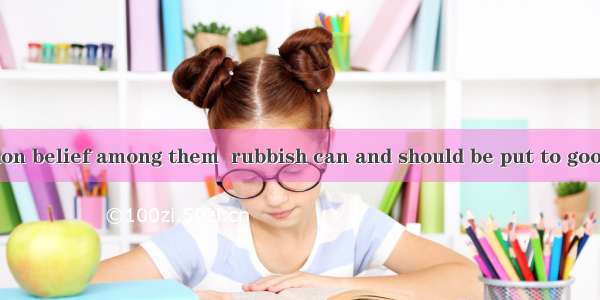 There is a common belief among them  rubbish can and should be put to good use.A. whichB.