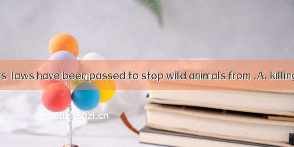 In recent years  laws have been passed to stop wild animals from .A. killingB. to be kill