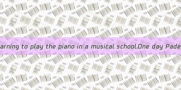 A little boy was learning to play the piano in a musical school.One day Paderewski who was