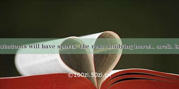 Twenty of the students will have sports  the rest  studying hereA. areB. isC. wereD. was