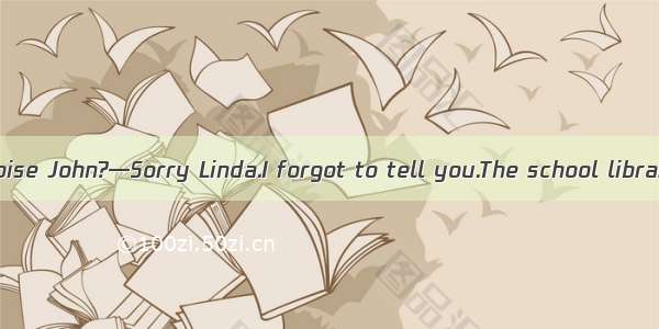 —What’s that noise John?—Sorry Linda.I forgot to tell you.The school library.A. is rebuilt