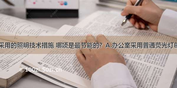 下列场所所采用的照明技术措施 哪项是最节能的？A.办公室采用普通荧光灯B.车站大厅采