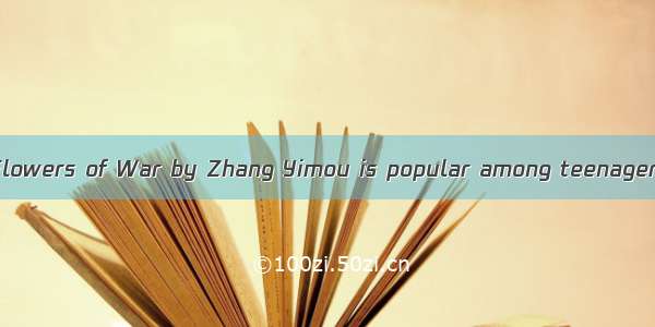 I don’t think The Flowers of War by Zhang Yimou is popular among teenagers  ?A. are theyB.