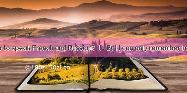 ―Are you still able to speak French and Russian? ―I . But I can only remember few French w