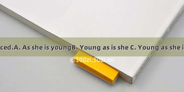 she is experienced.A. As she is youngB. Young as is she C. Young as she isD. Though she