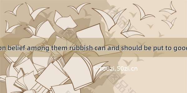 There is a common belief among them rubbish can and should be put to good use .A. which B.