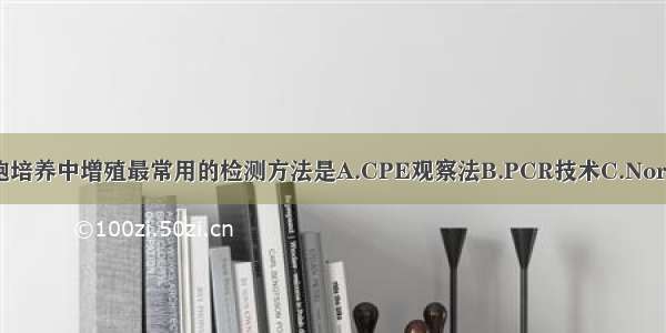 汉坦病毒在细胞培养中增殖最常用的检测方法是A.CPE观察法B.PCR技术C.Northern印染法D.