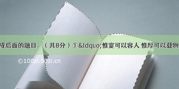 阅读下面文字 完成后面的题目。（共8分）①&ldquo;惟宽可以容人 惟厚可以载物&rdquo; 突出了