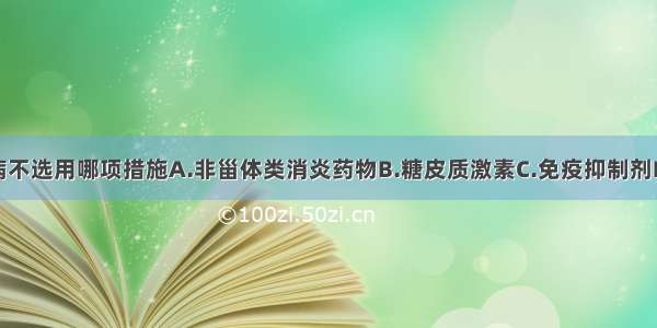 治疗克罗恩病不选用哪项措施A.非甾体类消炎药物B.糖皮质激素C.免疫抑制剂D.氨基水杨酸