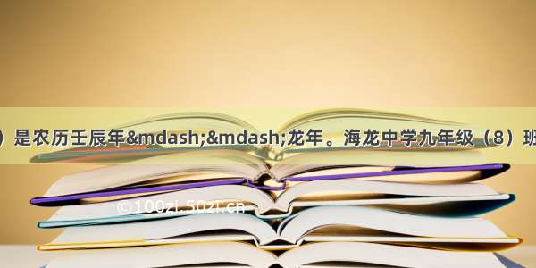 综合性学习。（6分）是农历壬辰年&mdash;&mdash;龙年。海龙中学九年级（8）班举行&ldquo;龙年话