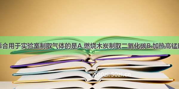 下列方法中适合用于实验室制取气体的是A.燃烧木炭制取二氧化碳B.加热高锰酸钾制取氧气