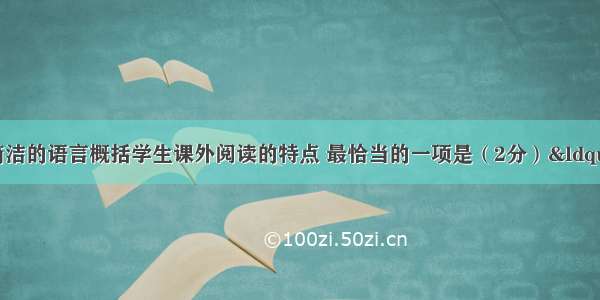 阅读下表 用简洁的语言概括学生课外阅读的特点 最恰当的一项是（2分）“中小学生课