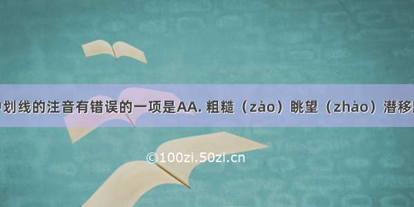 下列词语中划线的注音有错误的一项是AA. 粗糙（zào）眺望（zhào）潜移默化（qián