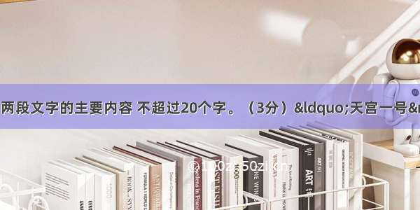 用一句话概括下面两段文字的主要内容 不超过20个字。（3分）“天宫一号”是空间实验