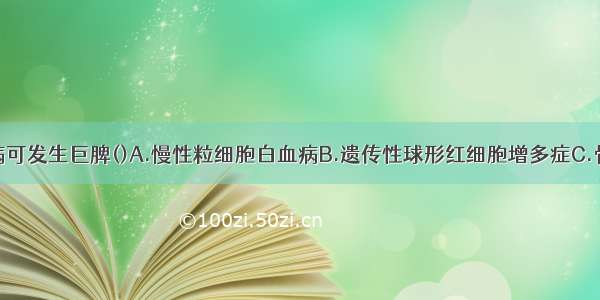 下列哪些疾病可发生巨脾()A.慢性粒细胞白血病B.遗传性球形红细胞增多症C.骨髓纤维化D.