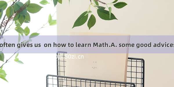 Our Math teacher often gives us  on how to learn Math.A. some good advicesB. some good adv