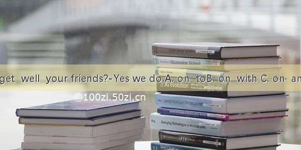 ---Do you get  well  your friends?-Yes we do.A. on  toB. on  with C. on  andD. along  t