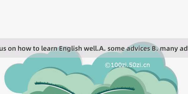 Mrs. Jenny gave us on how to learn English well.A. some advices B. many advicesC. some adv