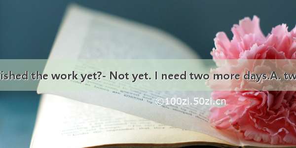 ---Have you finished the work yet?- Not yet. I need two more days.A. two otherB. other