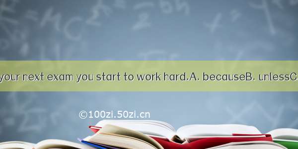 You’ll fail your next exam you start to work hard.A. becauseB. unlessC. soD. why