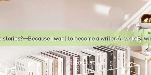 —Why do you like stories?—Because I want to become a writer.A. writeB. writesC. writingD.