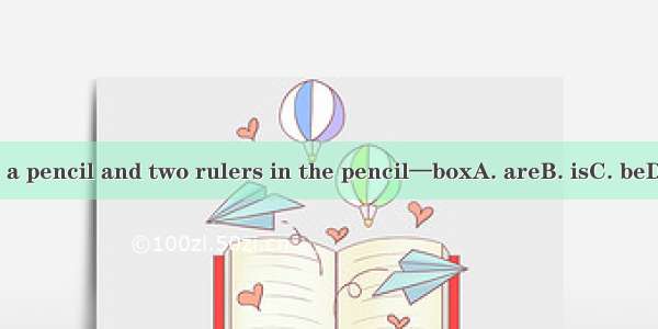 There a pencil and two rulers in the pencil—boxA. areB. isC. beD. have