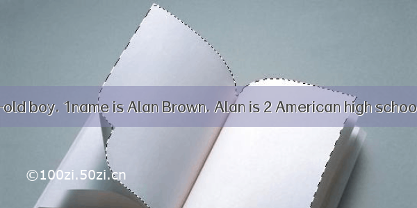 He is a 16-year-old boy. 1name is Alan Brown. Alan is 2 American high school student. He l