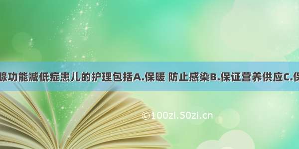 先天性甲状腺功能减低症患儿的护理包括A.保暖 防止感染B.保证营养供应C.保持大便通畅