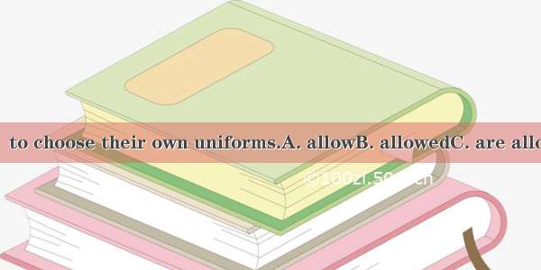 Students should  to choose their own uniforms.A. allowB. allowedC. are allowedD. be allowe