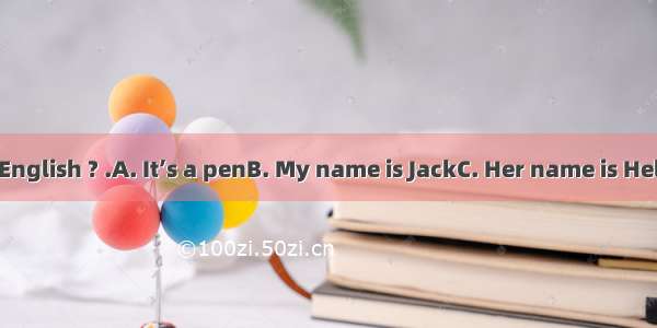 What’s this in English ? .A. It’s a penB. My name is JackC. Her name is HelenD. He is fine