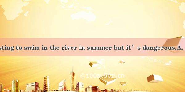 —is very interesting to swim in the river in summer but it’s dangerous.A. ThisB. ThatC. It