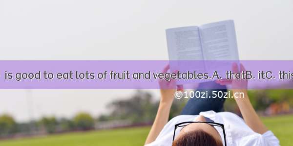 I agree  is good to eat lots of fruit and vegetables.A. thatB. itC. thisD. its