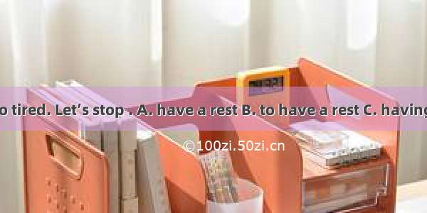 I feel so tired. Let’s stop . A. have a rest B. to have a rest C. having a rest
