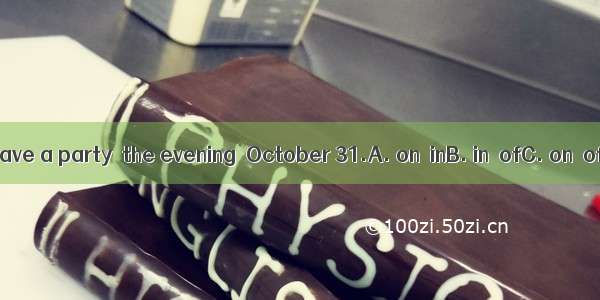 We always have a party  the evening  October 31.A. on  inB. in  ofC. on  ofD. on  on