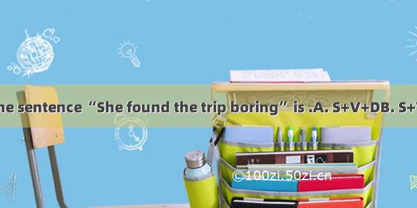 The structure of the sentence “She found the trip boring” is .A. S+V+DB. S+V+DO+OCC. S+V+I
