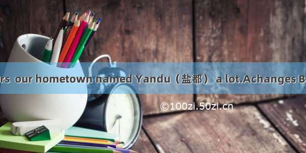 In the past ten years  our hometown named Yandu（盐都） a lot.Achanges B. changed  C. was c