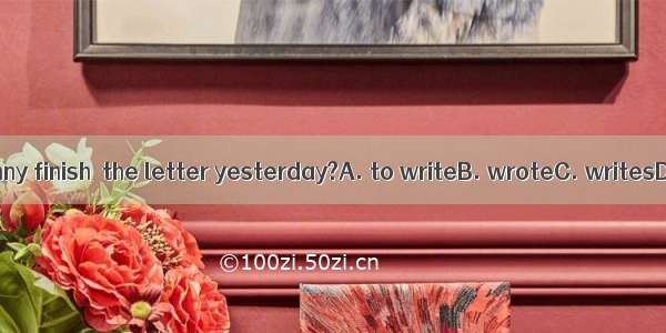 When did Jenny finish  the letter yesterday?A. to writeB. wroteC. writesD. writing