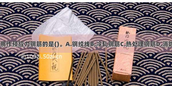 下列钢筋中不宜用作预应力钢筋的是()。A.钢绞线B.冷轧钢筋C.热处理钢筋D.消除应力钢丝ABCD