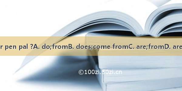 Where  your pen pal ?A. do;fromB. does;come fromC. are;fromD. are;come from