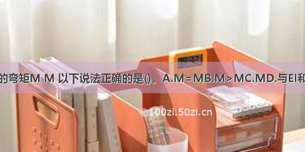 图中门式刚架D E点的弯矩M M 以下说法正确的是()。A.M=MB.M>MC.MD.与EI和EI的大小有关ABCD