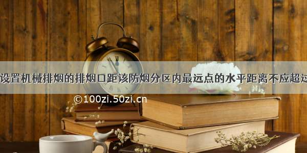 高层民用建筑设置机械排烟的排烟口距该防烟分区内最远点的水平距离不应超过()m。A.20B