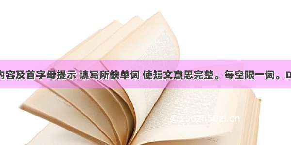 根据短文内容及首字母提示 填写所缺单词 使短文意思完整。每空限一词。Dear Peter