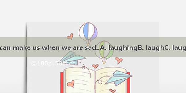 Funny jokes can make us when we are sad..A. laughingB. laughC. laughedD. laughs