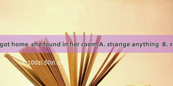 When Mrs. Smith got home  she found in her room.A. strange anything  B. strange something