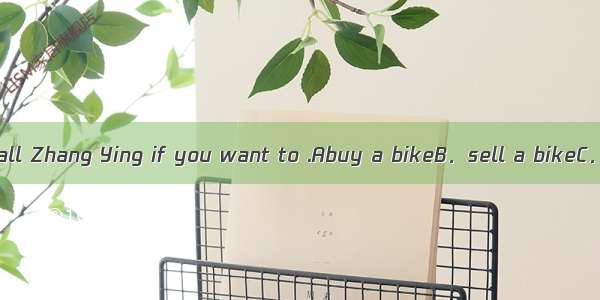 A【小题1】You can call Zhang Ying if you want to .Abuy a bikeB．sell a bikeC．have your bike re